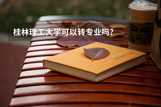 桂林理工大学可以转专业吗？