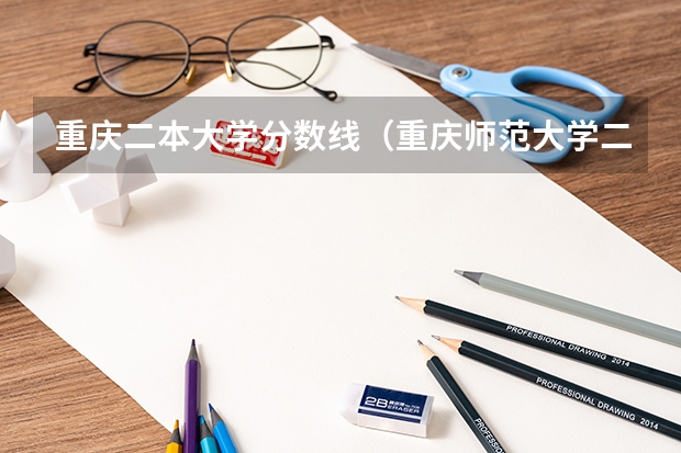 重庆二本大学分数线（重庆师范大学二本录取分数线）