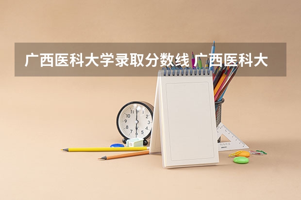 广西医科大学录取分数线 广西医科大学录取分数线2023