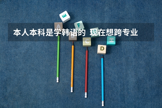 本人本科是学韩语的  现在想跨专业考研  可以报什么专业那？