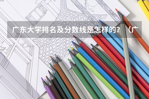 广东大学排名及分数线是怎样的？（广东高考各高校投档线）