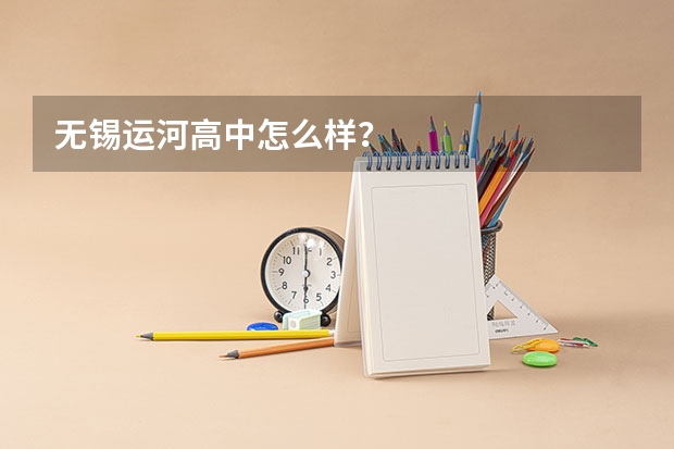 无锡运河高中怎么样？