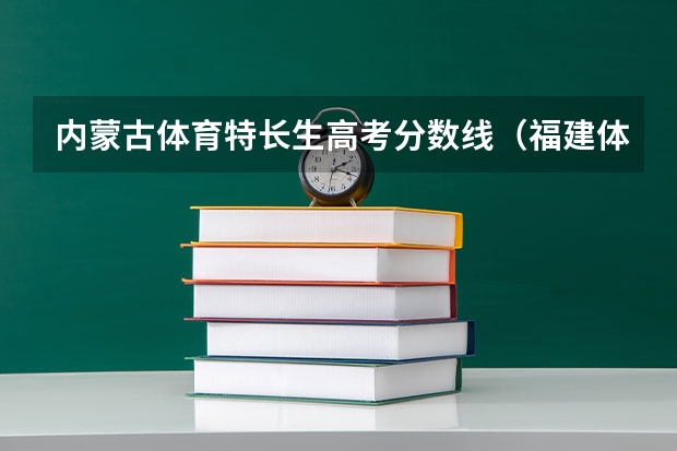 内蒙古体育特长生高考分数线（福建体育特长生高考分数线）