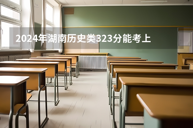 2024年湖南历史类323分能考上什么大学？
