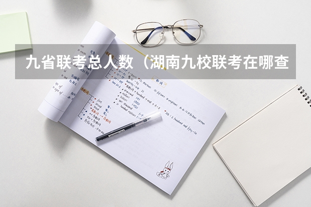 九省联考总人数（湖南九校联考在哪查分）