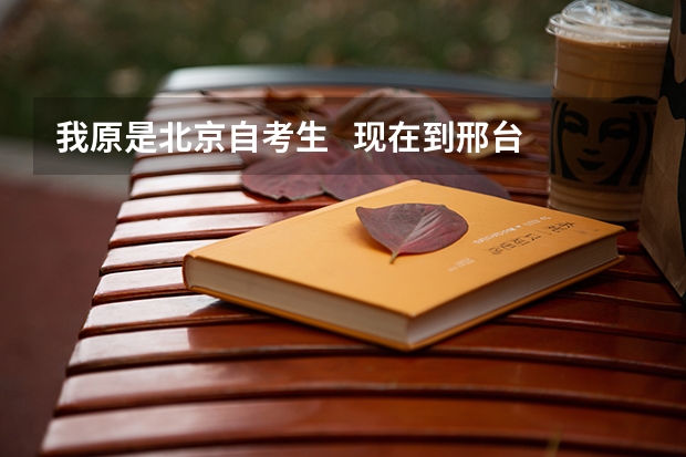 我原是北京自考生   现在到邢台    想在这参加自考       怎么转