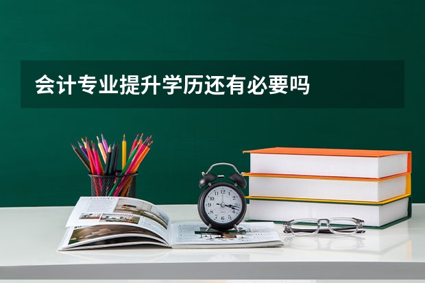 会计专业提升学历还有必要吗