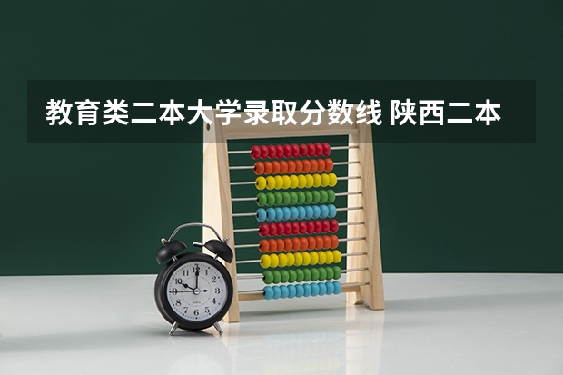 教育类二本大学录取分数线 陕西二本大学录取分数线及位次