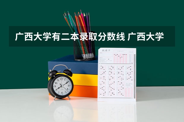 广西大学有二本录取分数线 广西大学是否有二本，这么着不到？