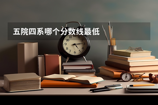 五院四系哪个分数线最低
