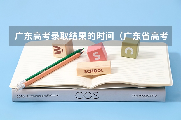 广东高考录取结果的时间（广东省高考2023填报志愿时间）