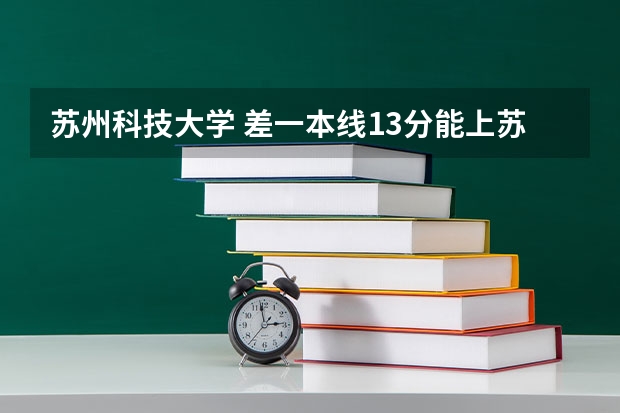 苏州科技大学?差一本线13分能上苏科大二本吗???
