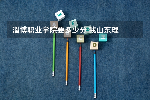 淄博职业学院要多少分 我山东理