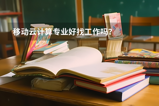 移动云计算专业好找工作吗？