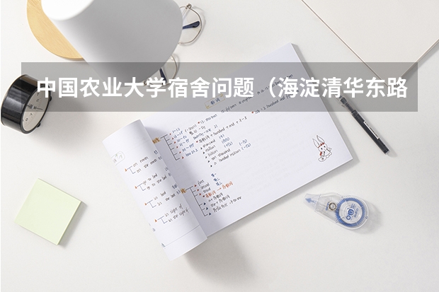 中国农业大学宿舍问题（海淀清华东路）（关于中国农业大学的东西区宿舍及校园环境问题）