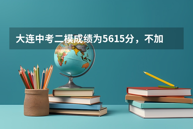 大连中考二模成绩为561.5分，不加体育，排名是多少，能考哪？