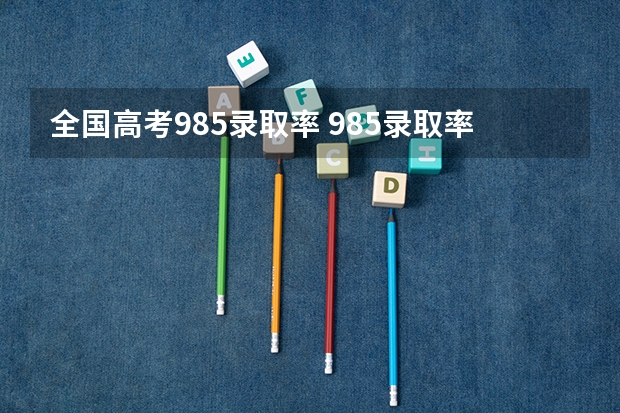 全国高考985录取率 985录取率