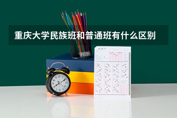 重庆大学民族班和普通班有什么区别