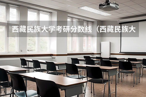 西藏民族大学考研分数线（西藏民族大学法硕非法学分数线）