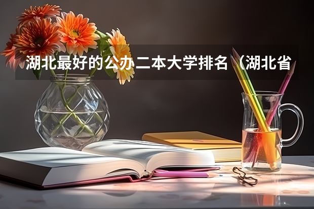 湖北最好的公办二本大学排名（湖北省好的二本大学排名）