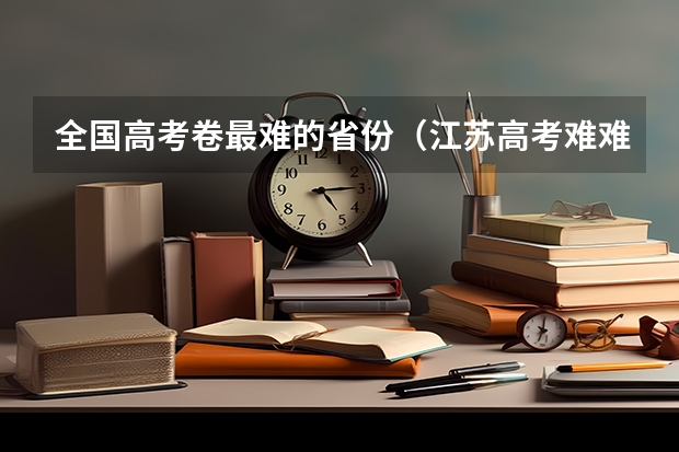 全国高考卷最难的省份（江苏高考难难度大还是河南的难度大?）