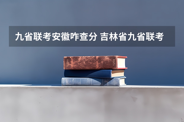九省联考安徽咋查分 吉林省九省联考成绩公布时间