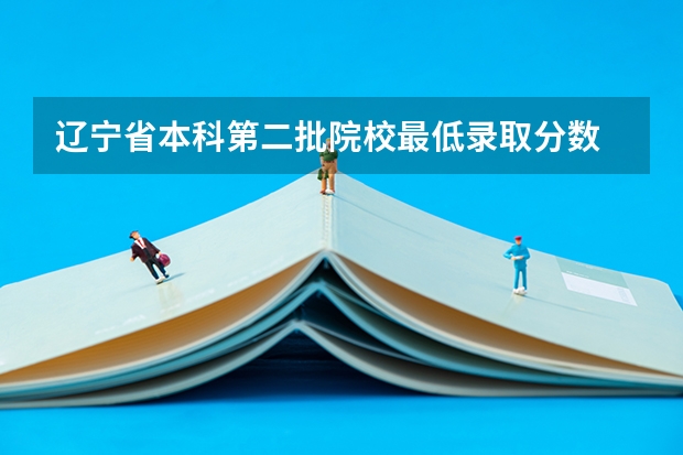 辽宁省本科第二批院校最低录取分数 各大名校在辽宁高考录取分数线