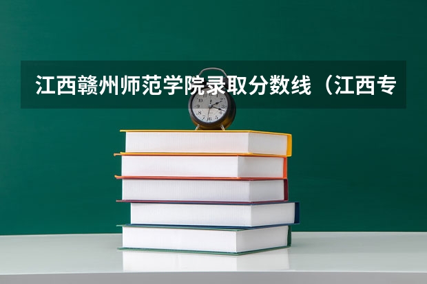 江西赣州师范学院录取分数线（江西专科师范类学校排名及分数线）