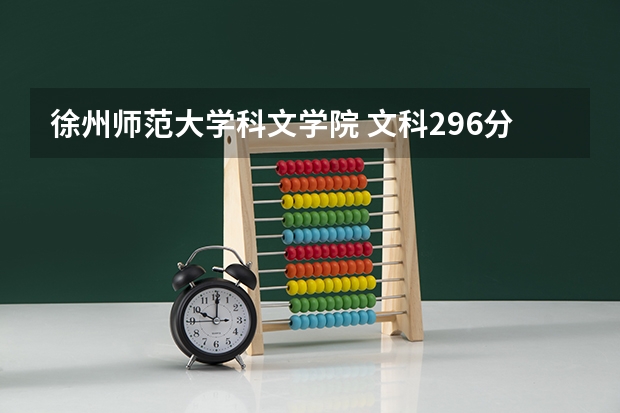 徐州师范大学科文学院 文科296分，BB录取的概率有多大 文科二本最低分数线学校