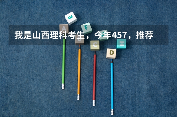 我是山西理科考生，今年457，推荐几个三本可以上的。谢谢（文科三本大学排名）