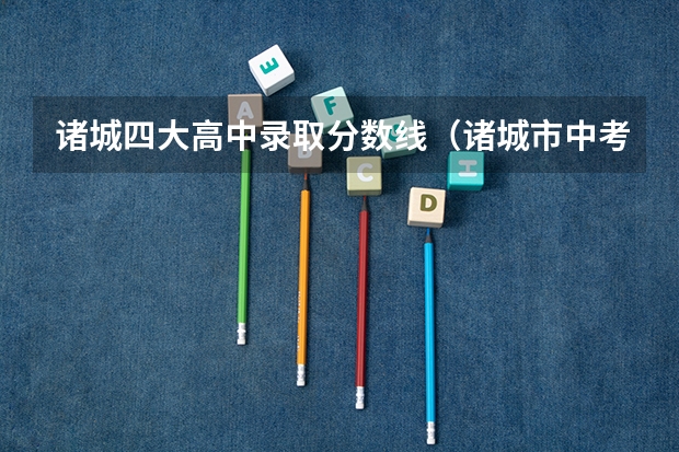 诸城四大高中录取分数线（诸城市中考分数线第一组是几分）