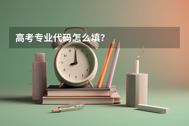高考专业代码怎么填？
