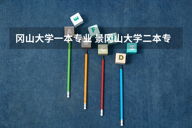 冈山大学一本专业 景冈山大学二本专业