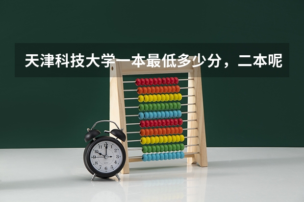 天津科技大学一本最低多少分，二本呢?