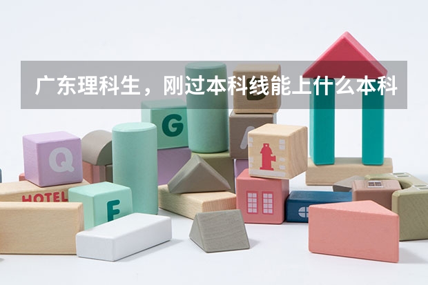 广东理科生，刚过本科线能上什么本科大学