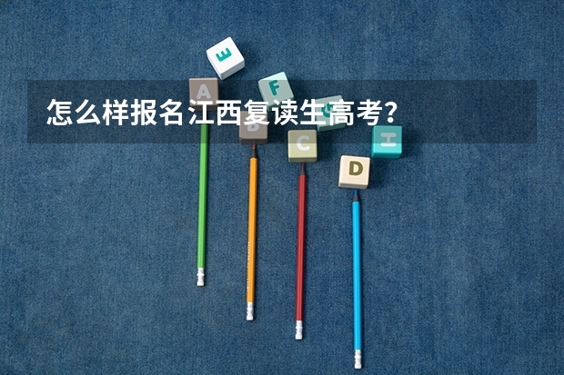 怎么样报名江西复读生高考？