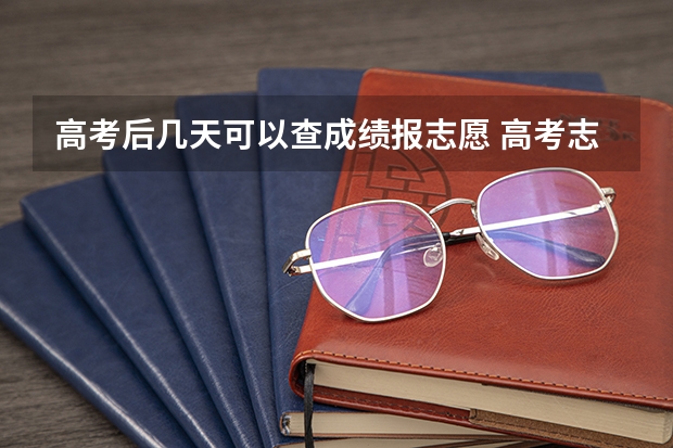 高考后几天可以查成绩报志愿 高考志愿填报时间有几天