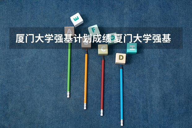 厦门大学强基计划成绩 夏门大学强基计划入围分数线