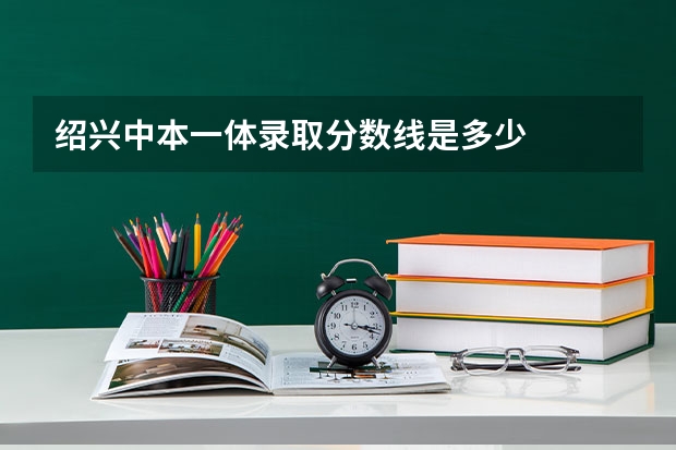 绍兴中本一体录取分数线是多少
