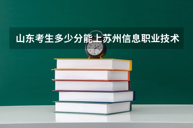 山东考生多少分能上苏州信息职业技术学院