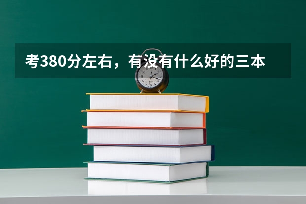 考380分左右，有没有什么好的三本或专科学校（211）工程啊？！要考上三本一般至少要多少分？！