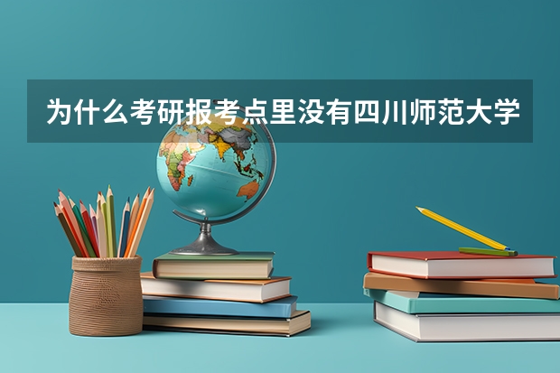 为什么考研报考点里没有四川师范大学的选项？