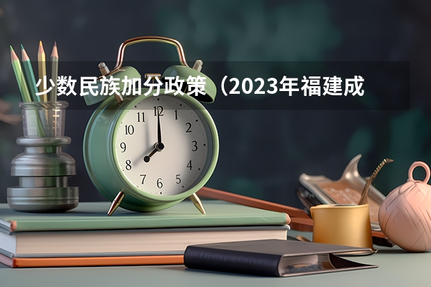 少数民族加分政策（2023年福建成人高考加分政策？）