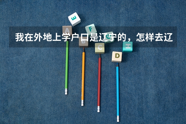 我在外地上学户口是辽宁的，怎样去辽宁高考？ 我想复读，辽宁明年是不是对往届生的高考分数要求比应届生高