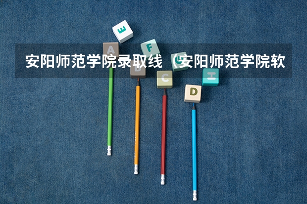安阳师范学院录取线（安阳师范学院软件类专科分数线）