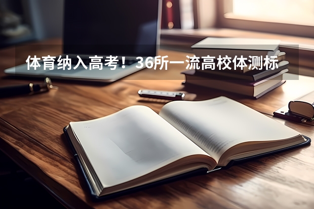 体育纳入高考！36所一流高校体测标准出炉！（同济强基计划入围名单）