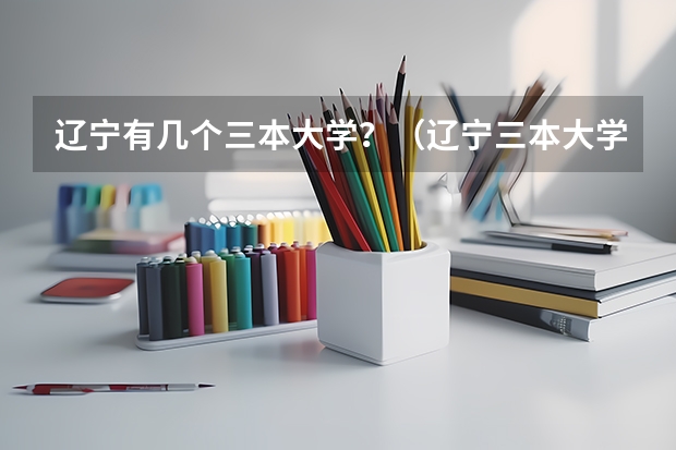 辽宁有几个三本大学？（辽宁三本大学师范专业？）