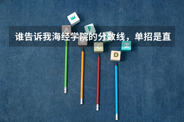 谁告诉我海经学院的分数线，单招是直接进的吗