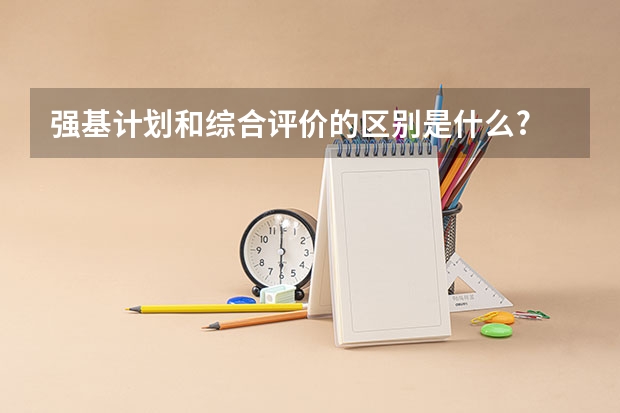 强基计划和综合评价的区别是什么?