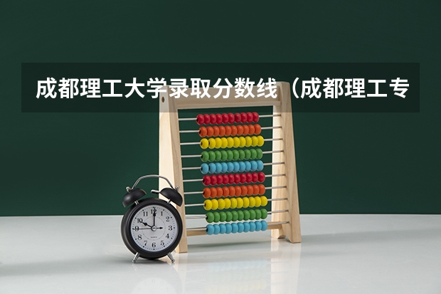 成都理工大学录取分数线（成都理工专科录取分数线）